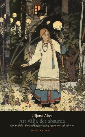 Att välja det absurda : om tröskeln till mänsklig förvandling i saga, myt och arketyp