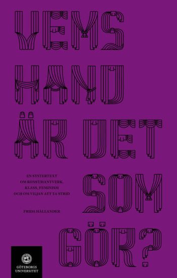 Vems hand är det som gör? En systertext om konst konsthantverk, klass, feminism och om viljan att ta strid