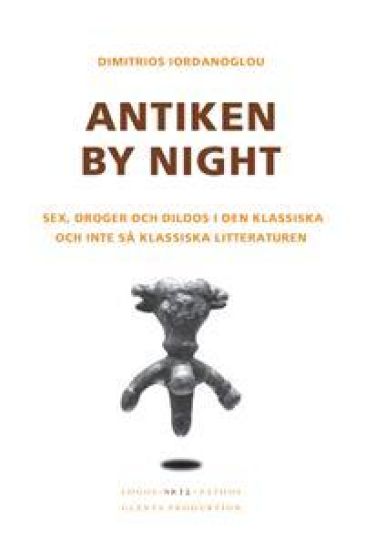 Antiken by night : sex, droger och dildos i den klassiska och inte så klassiska litteraturen