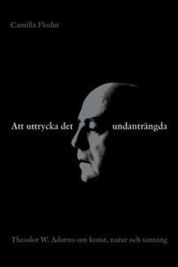 Att uttrycka det undanträngda : Theodor W. Adorno om konst, natur och sanning