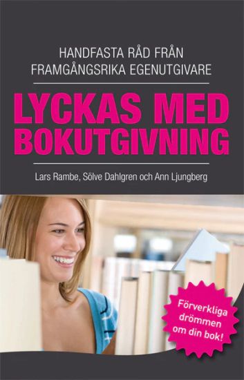Lyckas med bokutgivning : handfasta råd från framgångsrika egenutgivare