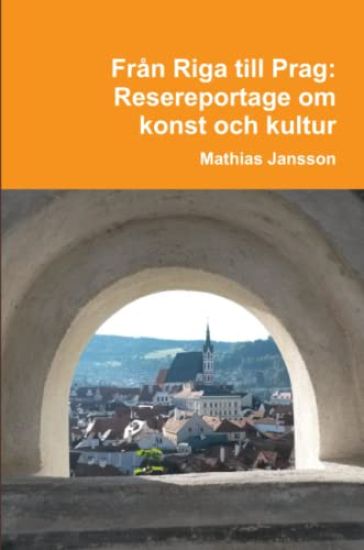 Från Riga till Prag. Resereportage om konst och kultur