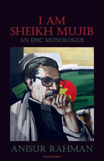 I am sheikh Mujib : an epic monologue
