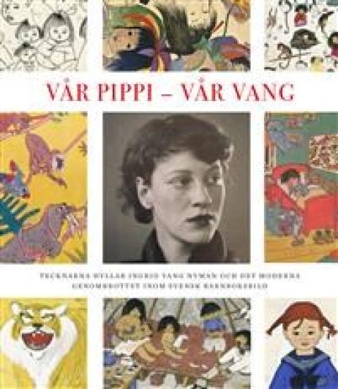 Vår Pippi - Vår Vang : tecknarna hyllar Ingrid Vang Nyman och det moderna genombrottet inom svensk barnboksbild