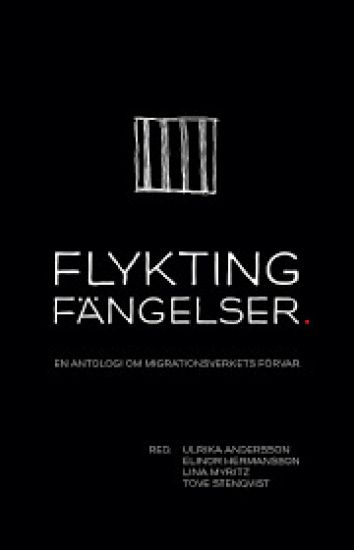 Flyktingfängelser : En antologi om Migrationsverkets förvar