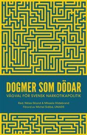 Dogmer som dödar : Vägval för svensk narkotikapolitik