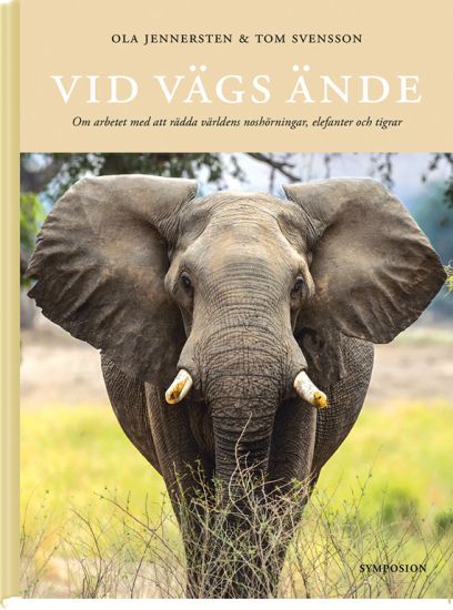 Vid vägs ände : om arbetet med att rädda världens noshörningar, elefanter och tigrar