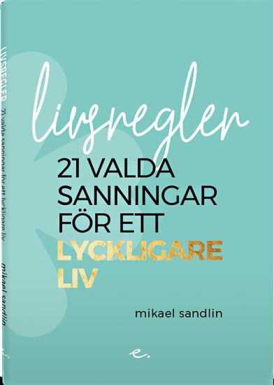 Livsregler : 21 valda sanningar för ett lyckligare liv