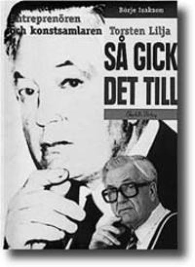 Så gick det till - entreprenören och konstsamlaren Torsten Lilja