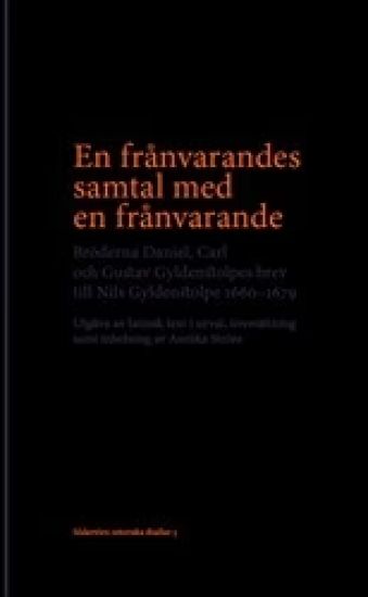 En frånvarandes samtal med en frånvarande : Bröderna Daniel, Carl och Gustav Gyldenstolpes brev till Nils Gyldenstolpe 1660–1679