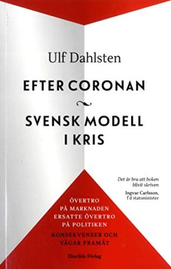 Efter Coronan : svensk modell i kris : övertro på marknaden ersatte övertro på politiken - konsekvenser och vägar framåt