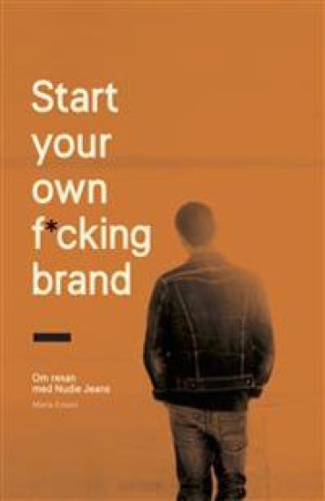 Start your own f*cking brand : om resan med Nudie Jeans