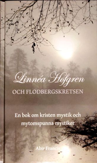Linnéa Hofgren och Flodbergskretsen : en bok om kristen mystik och mytomspunna mystiker