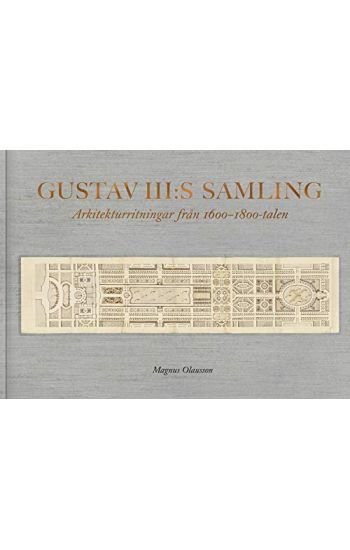 Gustav III:s samling : Arkitekturritningar från 1600-1800-talen