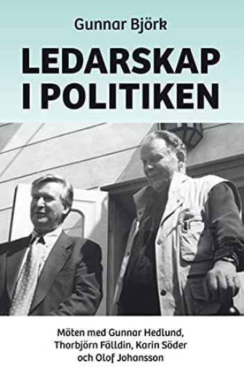 Kansikuva: Ledarskap i politiken : möten med Gunnar Hedlund, Thorbjörn Fälldin, Karin Söder och Olof Johansson