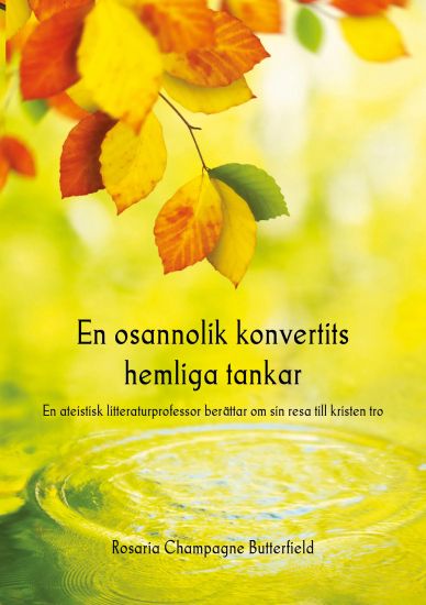 En osannolik konvertits hemliga tankar. En ateistisk litteraturprofessor berättar om sin resa till kristen tro