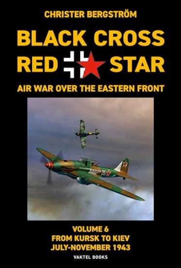 Black Cross / red star : air war over the Eastern front. Volume 6. From Kursk to Kiev July-November 1943