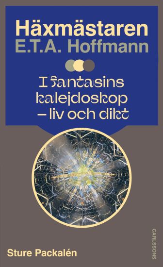 Häxmästaren E.T.A. Hoffmann i fantasins kalejdoskop - liv och dikt