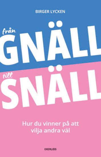 Från gnäll till snäll : hur du vinner på att vilja andra väl