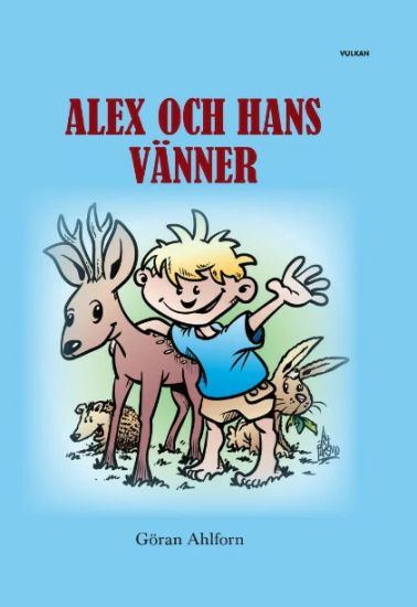 Alex och hans vänner : sagor om en pojke och hans djurvänners spännande,  fantasifulla och roliga äventyr