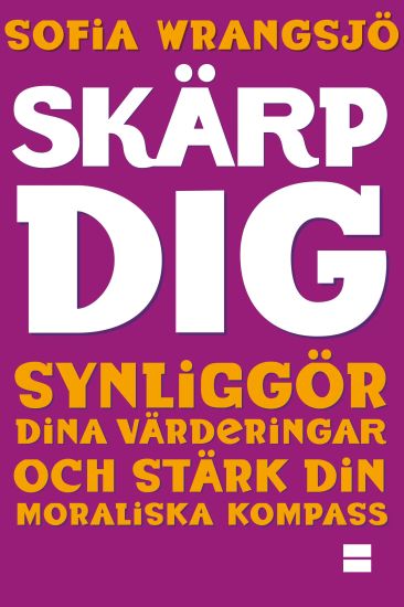 Skärp dig : synliggör dina värderingar och stärk din moraliska kompass