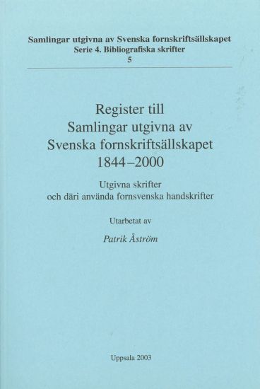 Register till Samlingar utgivna av Svenska fornskriftsällskapet 1844-2000 : utgivna skrifter och däri använda fornsvenska handskrifter