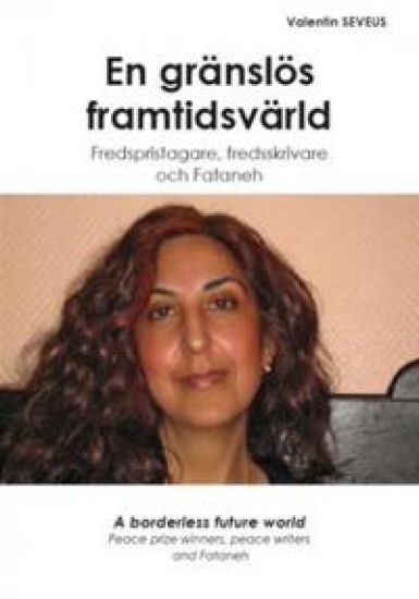 En gränslös framtidsvärld : fredspristagare, fredsskrivare och Fataneh = A borderless future world : peace prize winners, peace writers and Fataneh