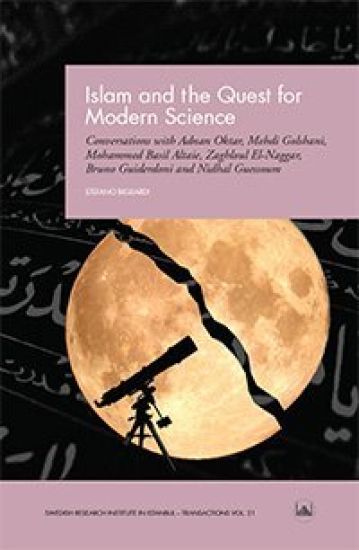 Islam and the Quest for Modern Science : Conversations with Adnan Oktar, Mehdi Golshani, Mohammed Basil Altaie, Zaghloul El-Naggar, Bruno Guiderdoni and Nidhal Guessoum