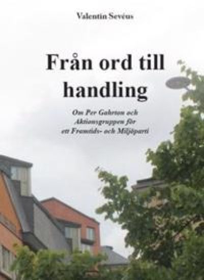Från ord till handling : om  Per Gahrton och Aktionsgruppen för ett Framtids- och Miljöparti