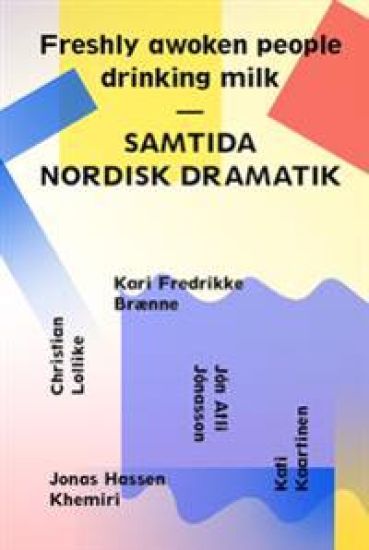 Freshly awoken people drinking milk : contemporary nordic drama = samtida nordisk dramatik