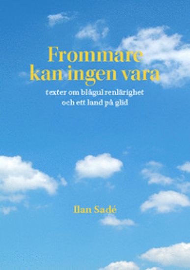 Frommare kan ingen vara : texter om blågul renlärighet och ett land på glid