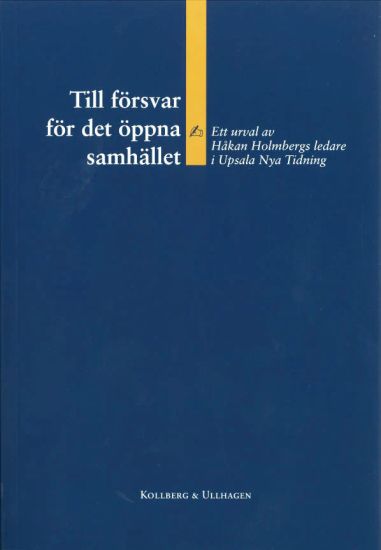 Till försvar för det öppna samhället – Ett urval av Håkan Holmbergs ledare i Upsala Nya Tidning