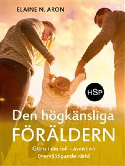 Den högkänsliga föräldern : gläns i din roll - även i en överväldigande värld