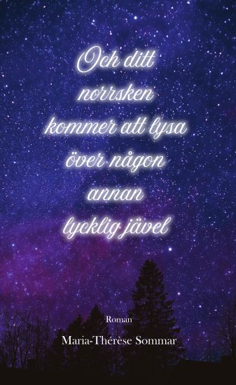 Och ditt norrsken kommer att lysa över någon annan lycklig jävel