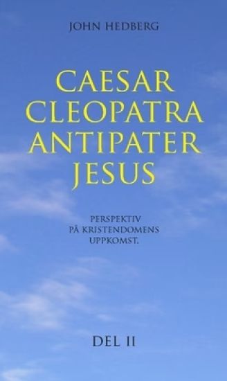 Caesar, Cleopatra, Antipater, Jesus : perspektiv på kristendomens uppkomst. Del 2