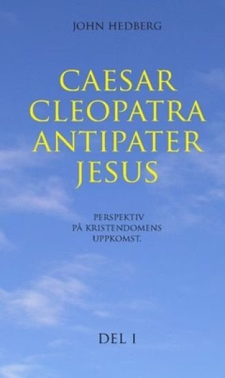 Caesar, Cleopatra, Antipater, Jesus : perspektiv på kristendomens uppkomst. Del 1