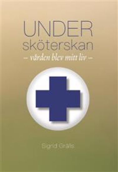 Undersköterskan : vården blev mitt liv.