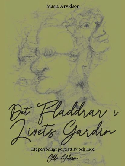 Det fladdrar i livets gardin : ett personligt porträtt av och med Olle Ohlsson