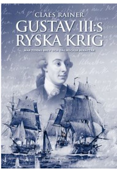 Gustav III:s ryska krig : när tidens brev och dagböcker berättar