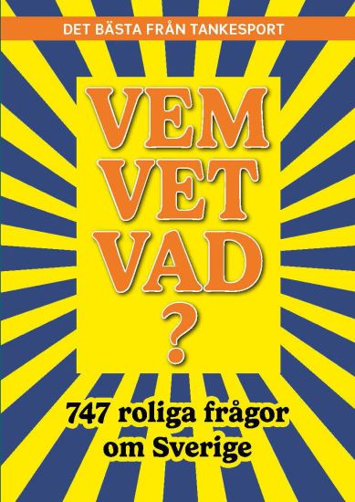 Vem vet vad? 747 roliga frågor om Sverige