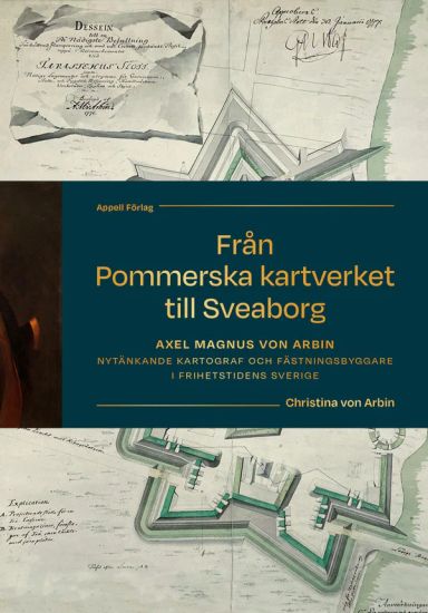 Från Pommerska kartverket till Sveaborg. Axel Magnus von Arbin – Nytänkande kartograf och fästningsbyggare i frihetstidens Sverige