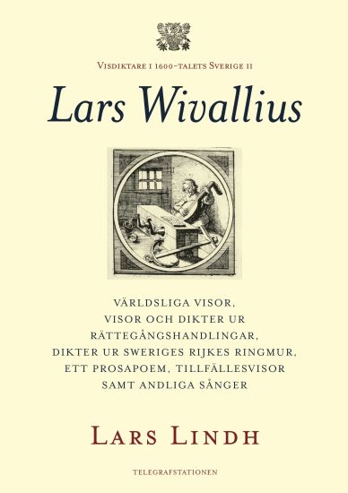 Lars Wivallius : världsliga visor, visor och dikter ur rättegångshandlingar, dikter ur Sweriges rijkes ringmur, ett prosapoem, tillfällesvisor samt andliga sånger