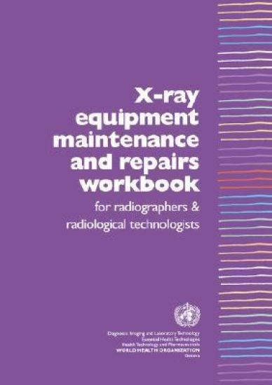 X-Ray Equipment Maintenance and Repairs Workbook for Radiographers and Radiological Technologists [op]