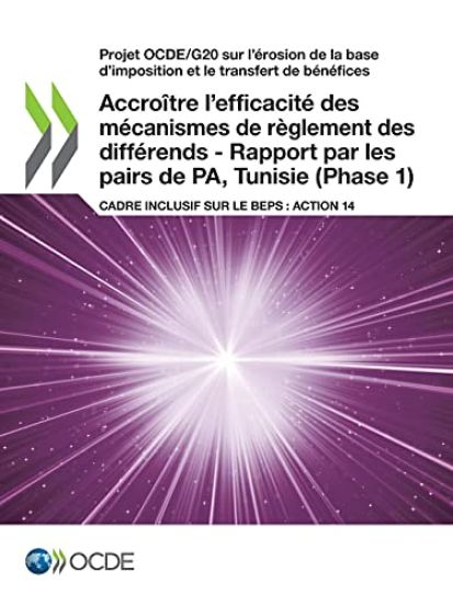 Projet Ocde/G20 Sur l'Ã(c)Rosion de la Base d'Imposition Et Le Transfert de Bã(c)Nã(c)Fices Accroã(r)Tre l'Efficacitã(c) Des Mã(c)Canismes de Règlement Des Diffã(c)Rends - Rapport Par Les Pairs de Pa, Tunisie (Phase 1) Cadre Inclusif Sur Le Beps: Action 14