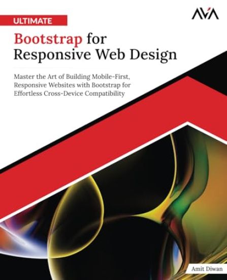 Ultimate Bootstrap for Responsive Web Design: Master the Art of Building Mobile-First, Responsive Websites with Bootstrap for Effortless Cross-Device