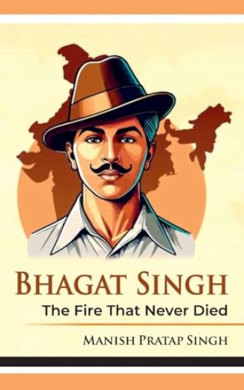 Bhagat Singh The Fire That Never Died
