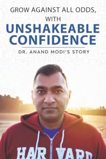 Grow Against All Odds, With Unshakeable Confidence - The Anand Modi Story (Edition1)