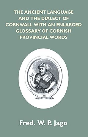 The Ancient Language And The Dialect Of Cornwall With An Enlarged Glossary Of Cornish Provincial Words. Also An Appendix, Containing A List Of Writers On Cornish Dialect, And Additional Information About Dolly Pentreath, The Last Known Person Who Spoke Th