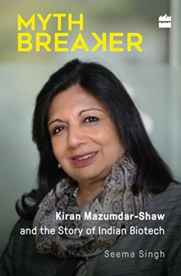 Mythbreaker: Kiran Mazumdar-Shaw and the Story of Indian Biotech