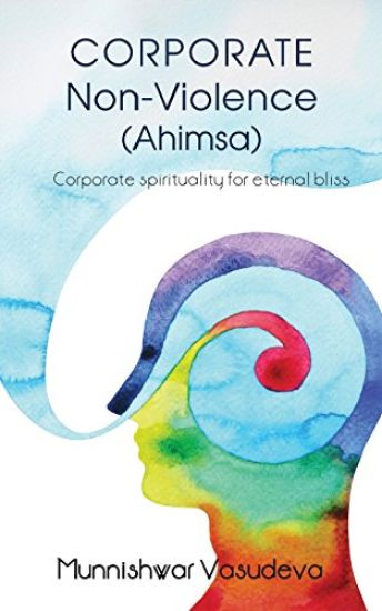 Corporate Non Violence (Ahimsa): Corporate Spirituality for Eternal Bliss